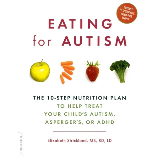 Eating for Autism: The 10-Step Nutrition Plan to Help Treat Your Child's Autism, Asperger's, or ADHD - Paperback