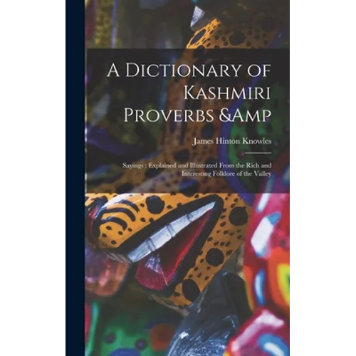 A Dictionary of Kashmiri Proverbs & Sayings: Explained and Illustrated From the Rich and Interesting Folklore of the Valley - Hardcover