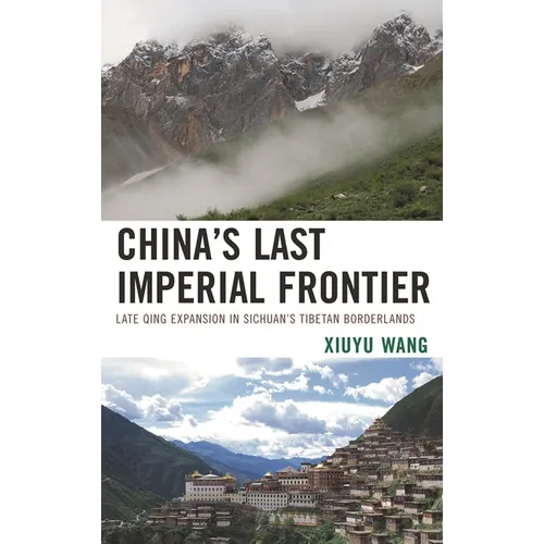 China's Last Imperial Frontier: Late Qing Expansion in Sichuan's Tibetan Borderlands - Paperback