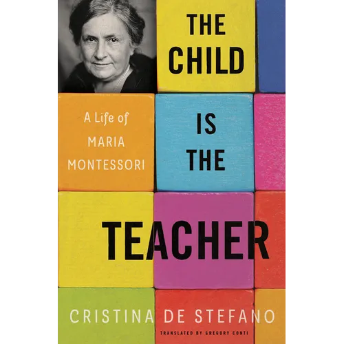 The Child Is the Teacher: A Life of Maria Montessori - Hardcover