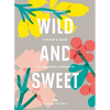 Wild & Sweet: Forage and Make 101 Seasonal Desserts - Hardcover