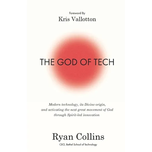 The God of Tech: Modern technology, its Divine origin, and activating the next great movement of God through Spirit-led innovation - Paperback