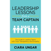 Leadership Lessons from a Team Captain: The Guide to Leading Teams with Trust, Transparency and Empathy - Paperback
