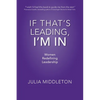 If That's Leading, I'm In: Women Redefining Leadership - Paperback