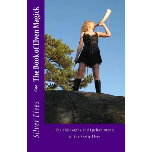 The Book of Elven Magick: The Philosophy and Enchantments of the Seelie Elves - Paperback