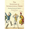 The Invention of International Order: Remaking Europe After Napoleon - Paperback