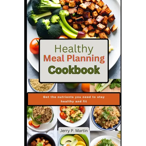 Healthy Meal Planning Cookbook: Get the nutrients you need to stay healthy and fit. - Paperback