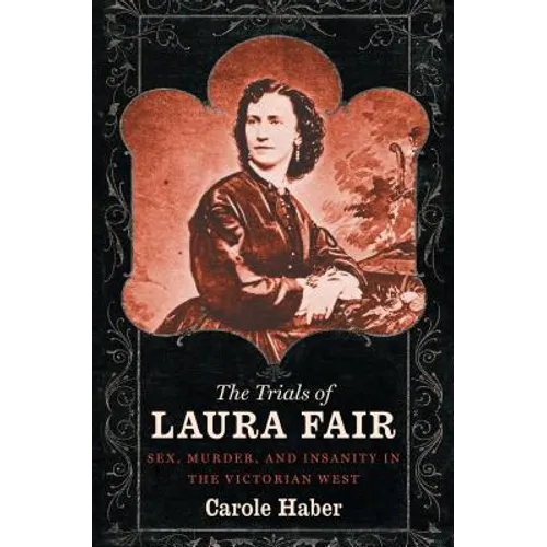 The Trials of Laura Fair: Sex, Murder, and Insanity in the Victorian West - Paperback