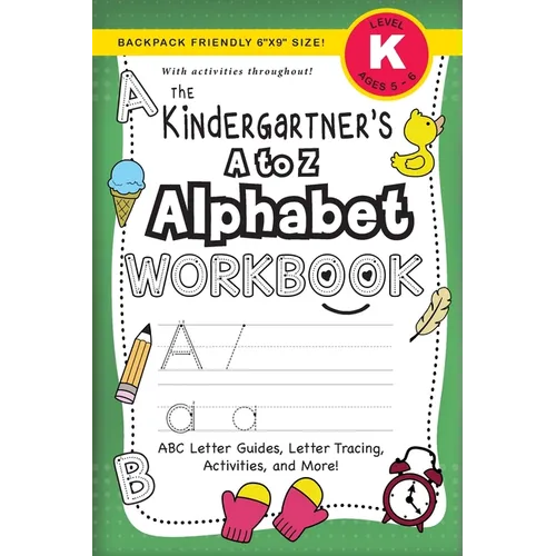 The Kindergartener's A to Z Alphabet Workbook: (Ages 5-6) ABC Letter Guides, Letter Tracing, Activities, and More! (Backpack Friendly 6"x9" Size) - Paperback