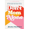 Don't Mom Alone: Growing the Relationships You Need to Be the Mom You Want to Be - Paperback