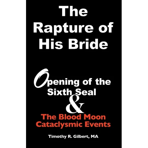 The Rapture of His Bride: Opening of the Sixth Seal & The Blood Moon Cataclysmic Events - Paperback