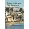 Home Is Where The Fish Are - Paperback
