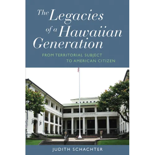 The Legacies of a Hawaiian Generation: From Territorial Subject to American Citizen - Paperback