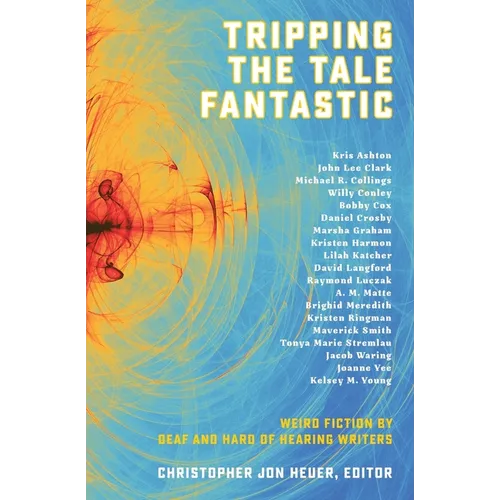 Tripping the Tale Fantastic: Weird Fiction by Deaf and Hard of Hearing Writers - Paperback