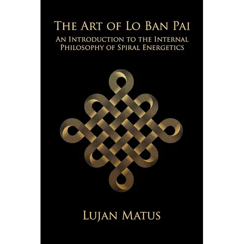 The Art of Lo Ban Pai: An Introduction to the Internal Philosophy of Spiral Energetics - Paperback
