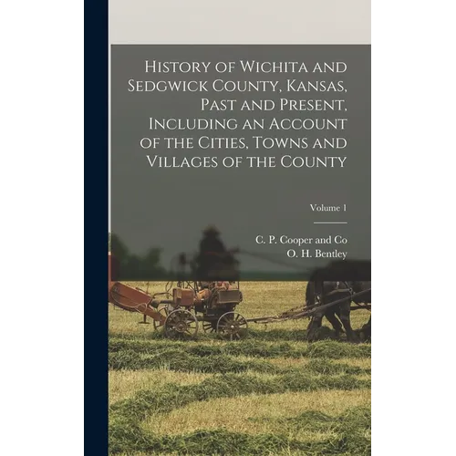 History of Wichita and Sedgwick County, Kansas, Past and Present, Including an Account of the Cities, Towns and Villages of the County; Volume 1 - Hardcover