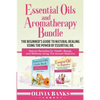 Essential Oils and Aromatherapy Bundle: The Beginner's Guide to Natural Healing Using the Power of Essential Oil: Natural Remedies for Health, Beauty, - Paperback