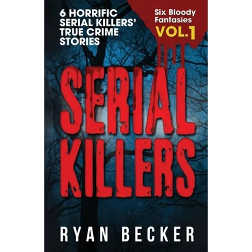Serial Killers Volume 1: 6 Horrific Serial Killers' True Crime Stories - Paperback