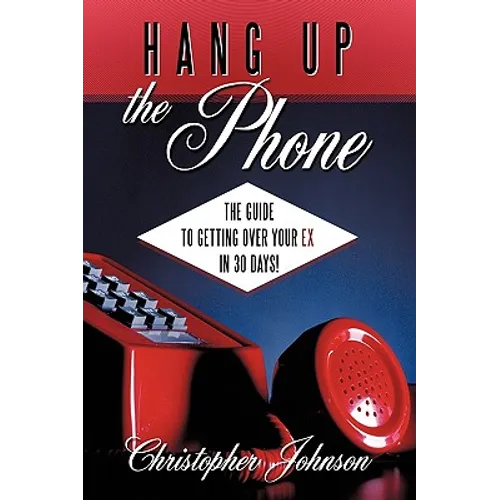 Hang Up the Phone!: The Guide to Getting Over Your Ex in 30-Days! - Paperback