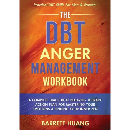 The DBT Anger Management Workbook: A Complete Dialectical Behavior Therapy Action Plan For Mastering Your Emotions & Finding Your Inner Zen Practical - Paperback