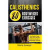 Calisthenics: 80 Bodyweight Exercises See Results Faster Than Ever with the Definitive Guide to Bodyweight Training - Paperback