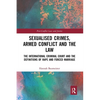 Sexualised Crimes, Armed Conflict and the Law: The International Criminal Court and the Definitions of Rape and Forced Marriage - Paperback