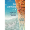 The Liberating Arts: Why We Need Liberal Arts Education - Paperback