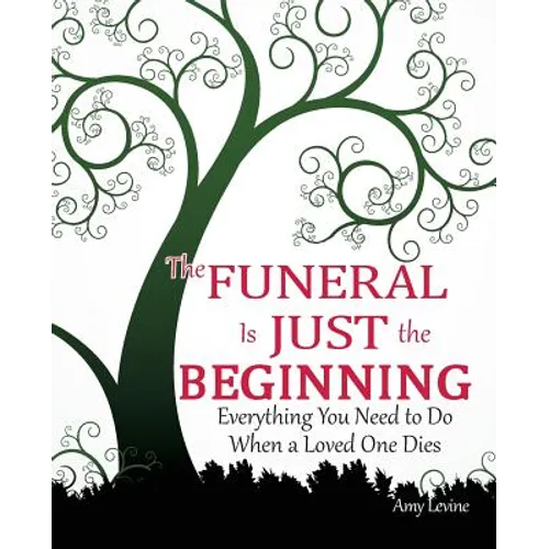 The Funeral Is Just the Beginning: Everything You Need to Do When a Loved One Dies - Paperback