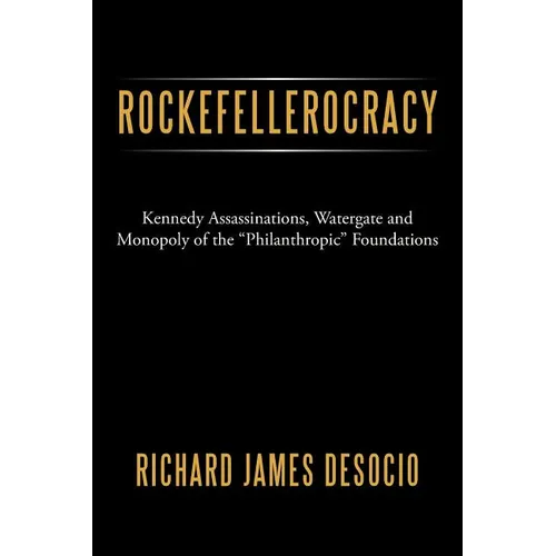 Rockefellerocracy: Kennedy Assassinations, Watergate and Monopoly of the Philanthropic Foundations - Paperback