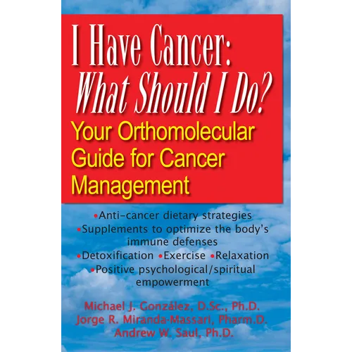 I Have Cancer: What Should I Do?: Your Orthomolecular Guide for Cancer Management - Paperback