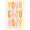 Your Good Body: Embracing a Body-Positive Mindset in a Perfection-Focused World - Paperback