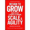 Design to Grow: How Coca-Cola Learned to Combine Scale and Agility (and How You Can Too) - Paperback