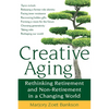 Creative Aging: Rethinking Retirement and Non-Retirement in a Changing World - Hardcover