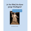 So You Think You Know George Washington? Stories They Didn't Tell You in School! - Paperback