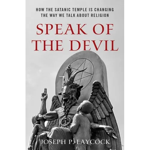 Speak of the Devil: How the Satanic Temple Is Changing the Way We Talk about Religion - Hardcover