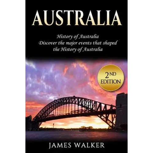 Australia: History of Australia: Discover the Major Events That Shaped the History of Australia - Paperback