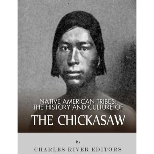 Native American Tribes: The History and Culture of the Chickasaw - Paperback