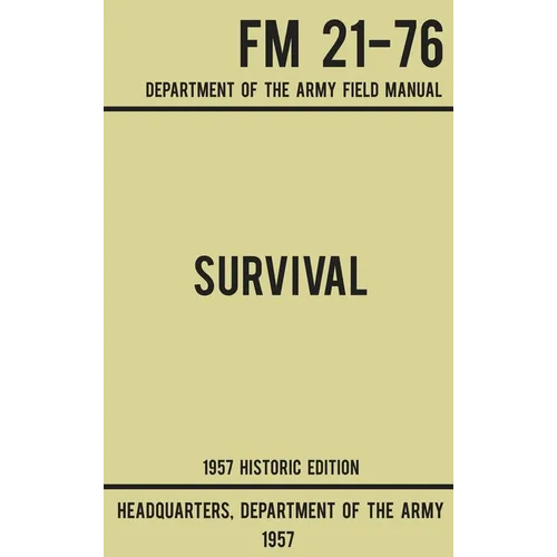 Survival - Army FM 21-76 (1957 Historic Edition): Department Of The Army Field Manual - Hardcover