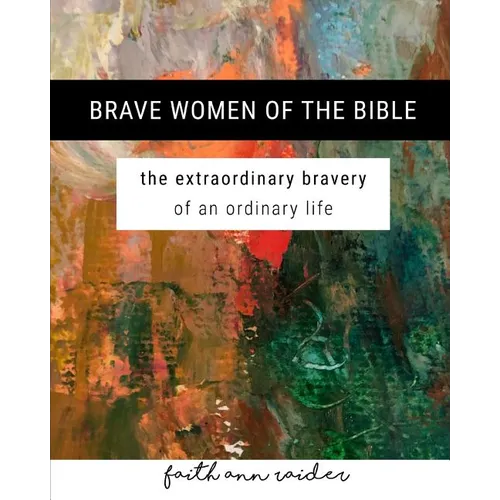 Brave Women of the Bible: The Extraordinary Bravery of an Ordinary Life: A 6 Week Bible Study - Paperback