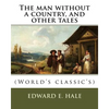 The man without a country, and other tales. By: Edward E. Hale ( short story).: Edward Everett Hale (April 3, 1822 - June 10, 1909) was an American au - Paperback
