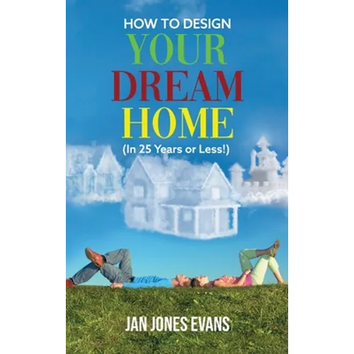 HOW TO DESIGN YOUR DREAM HOME (In 25 Years or Less!) - Hardcover
