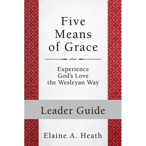 Five Means of Grace: Leader Guide: Experience God's Love the Wesleyan Way - Paperback