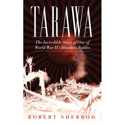 Tarawa: The Incredible Story of One of World War II's Bloodiest Battles - Paperback