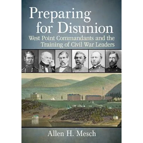 Preparing for Disunion: West Point Commandants and the Training of Civil War Leaders - Paperback