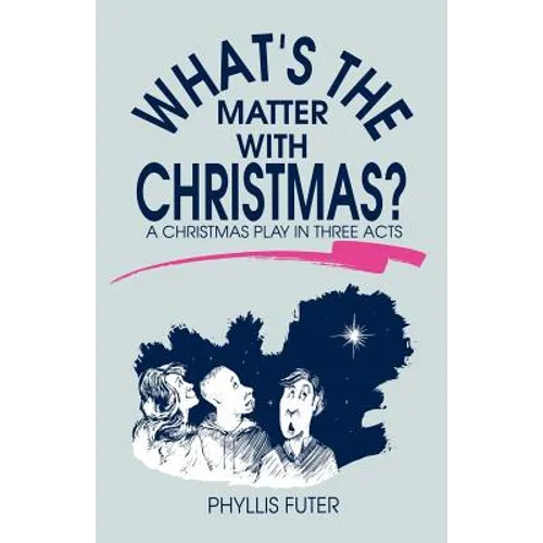 What's The Matter With Christmas?: A Christmas Play In Three Acts - Paperback