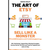 The Art Of Etsy. Sell like a Monster.: SEO, Marketing, Copywriting, Winning Strategies, Success Stories. All what you need for explode your sales on E - Paperback