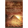 Egyptian Mythology: Explore The Mysterious Ancient Civilisation of Egypt, The Myths, Legends, History, Gods, Goddesses & More That Have Fascinated Man - Hardcover