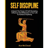 Self Discipline: Unleash The Power Of Self Discipline, Influence And Willpower In Your Life To Achieve Anything - Paperback