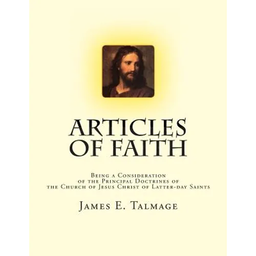 Articles of Faith: Being a Consideration of the Principal Doctrines of the Church of Jesus Christ of Latter-day Saints - Paperback
