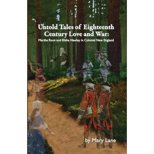 Untold Tales of Eighteenth Century Love and War: Martha Root and Elisha Hawley in Colonial New England - Paperback